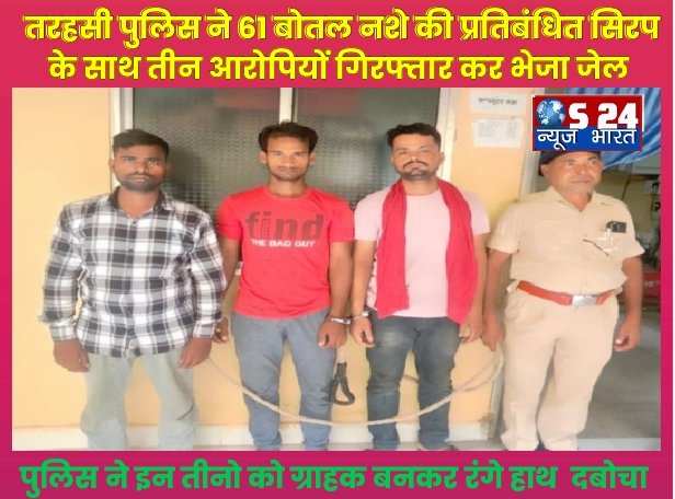  बड़ी खबर : तरहसी पुलिस ने 61 बोतल नशे की प्रतिबंधित सिरप के साथ तीन आरोपियों गिरफ्तार कर भेजा जेल 
