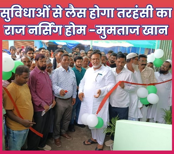 सुविधाओं से लैस होगा तरहसी का राज नर्सिंग होम मुमताज खान।