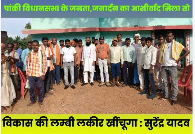पांकी विधानसभा के जनता,जनार्दन का आशीर्वाद मिला तो विकास की लम्बी लकीर खींचूगा ; सुरेंद्र यादव