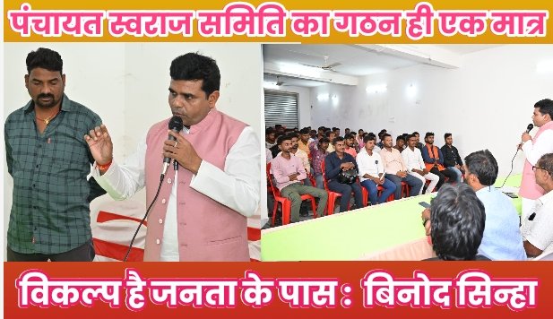 पंचायत स्वराज समिति का गठन ही एक मात्र विकल्प है जनता के पास :  बिनोद सिन्हा