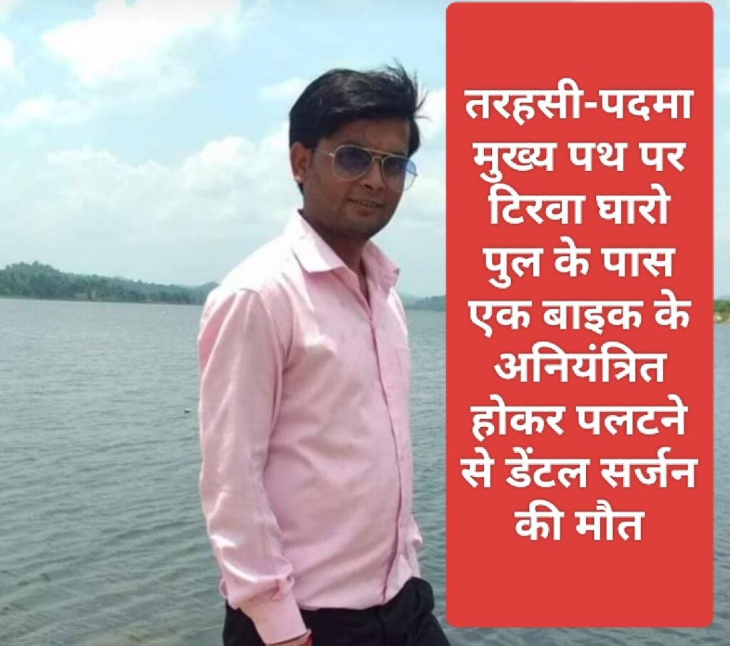 तरहसी-पदमा मुख्य पथ पर टिरवा घारो पुल के पास एक बाइक के अनियंत्रित होकर पलटने से डेंटल सर्जन की मौत