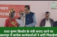 राधा कृष्ण किशोर के मंत्री बनाए जाने पर छतरपुर में कांग्रेस कार्यकर्ताओं ने बांटी मिठाईयां