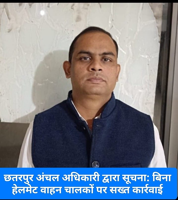 छतरपुर अंचलाधिकारी द्वारा सूचना: बिना हेलमेट वाहन चालकों पर सख्त कार्रवाई