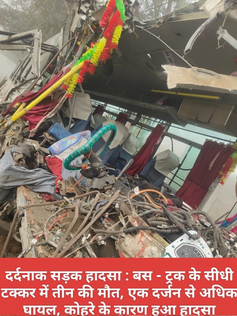 दर्दनाक सड़क हादसा : बस - ट्रक के सीधी टक्कर में तीन की मौत, एक दर्जन से अधिक घायल, कोहरे के कारण हुआ हादसा