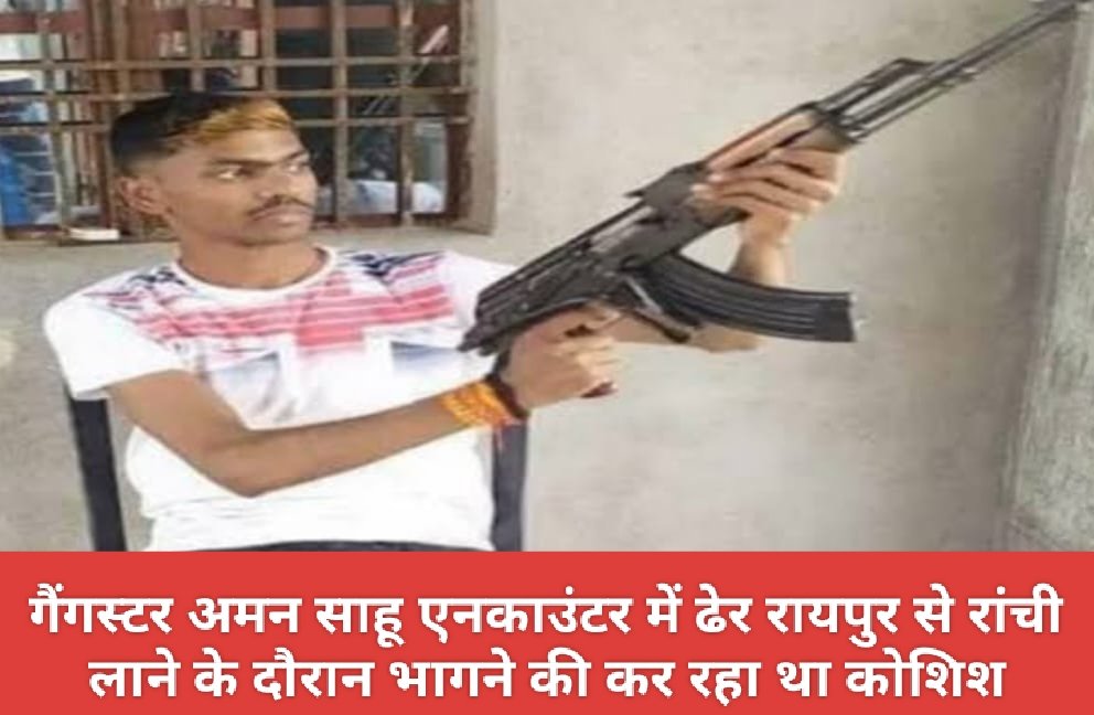 गैंगस्टर अमन साहू एनकाउंटर में ढेर रायपुर से रांची लाने के दौरान भागने की कर रहा था कोशिश