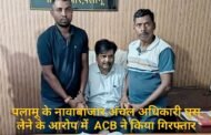 पलामू के नावाबाजार अंचल अधिकारी घुस लेने के आरोप में ACB ने किया गिरफ्तार