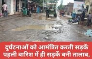 दुर्घटनाओं को आमंत्रित करती सड़कें पहली बारिश में ही सड़कें बनी तालाब, आवागमन हुआ दुश्वार