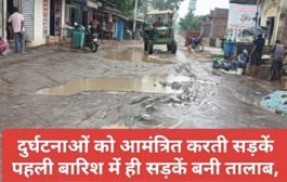 दुर्घटनाओं को आमंत्रित करती सड़कें पहली बारिश में ही सड़कें बनी तालाब, आवागमन हुआ दुश्वार