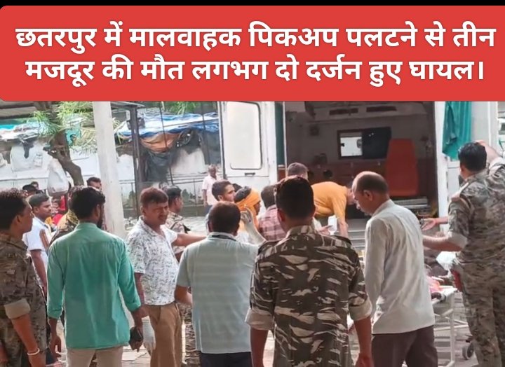 छतरपुर में मालवाहक पिकअप पलटने से तीन मजदूर की मौत लगभग दो दर्जन हुए घायल।
