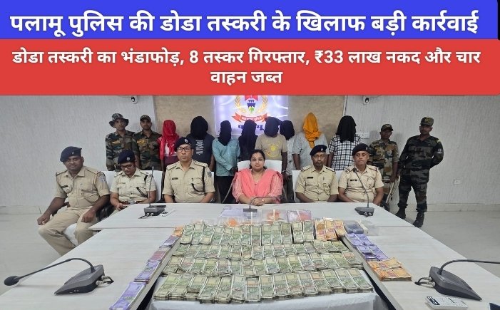 पलामू पुलिस की डोडा तस्करी के खिलाफ बड़ी कार्रवाई : डोडा तस्करी का भंडाफोड़, 8 तस्कर गिरफ्तार, ₹33 लाख नकद और चार वाहन जब्त