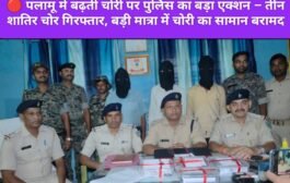 🔴 पलामू में बढ़ती चोरी पर पुलिस का बड़ा एक्शन – तीन शातिर चोर गिरफ्तार, बड़ी मात्रा में चोरी का सामान बरामद
