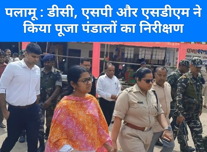 पलामू : डीसी, एसपी और एसडीएम ने किया पूजा पंडालों का निरीक्षण