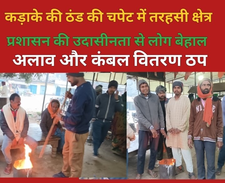 कड़ाके की ठंड की चपेट में तरहसी क्षेत्र: प्रशासन की उदासीनता से लोग बेहाल, अलाव और कंबल वितरण ठप - सुधीर यादव