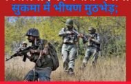 नक्सलवाद को करारा जवाब: सुकमा में भीषण मुठभेड़; 12 नक्सली ढेर, 'कोंटा' सचिव भी मारा गया