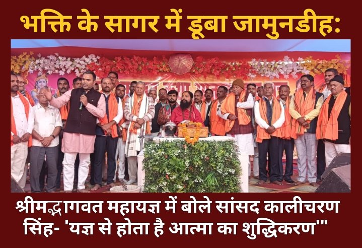 भक्ति के सागर में डूबा जामुनडीह: श्रीमद्भागवत महायज्ञ में बोले सांसद कालीचरण सिंह- 'यज्ञ से होता है आत्मा का शुद्धिकरण'