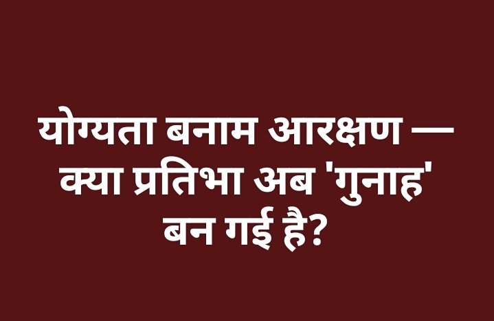 योग्यता बनाम आरक्षण — क्या प्रतिभा अब 'गुनाह' बन गई है?